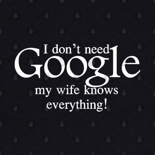 I don't need Google My Wife Knows Everything by Brucento